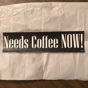 “NEEDS coffee.....” BUMPER STICKER